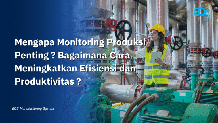 Mengapa Monitoring Produksi Penting ? Bagaimana Cara Meningkatkan Efisiensi dan Produktivitas ?