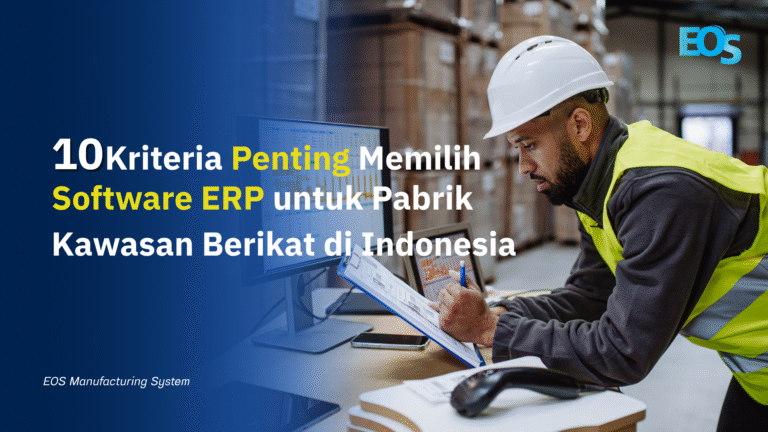 10 Kriteria Penting Memilih Software ERP untuk Pabrik Kawasan Berikat di Indonesia
