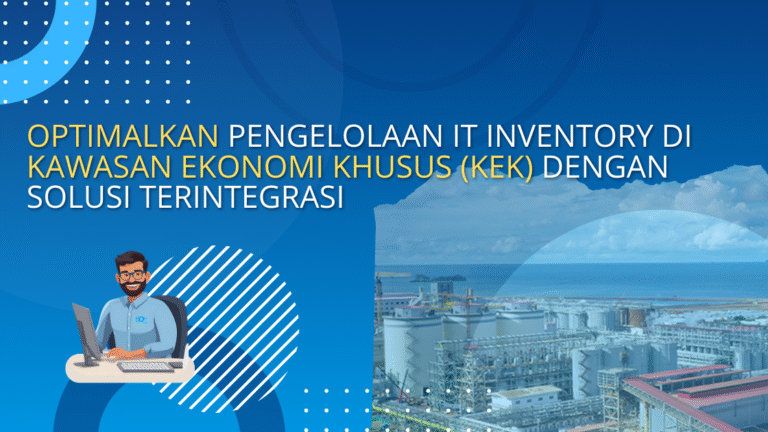 Optimalkan IT Inventory di KEK dengan Solusi Terintegrasi